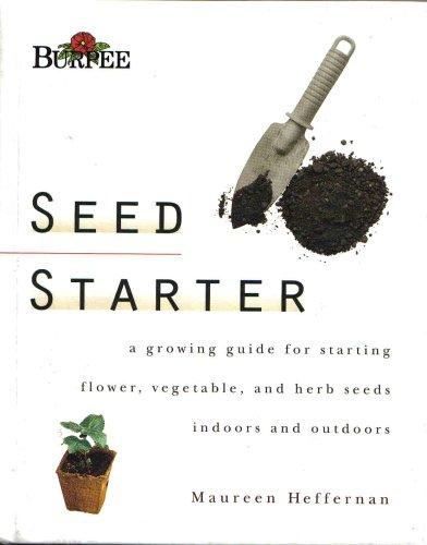 Book Seed Starter : A Growing Guide for Starting Flower, Vegetable, and Herb Seeds Indoors and Outdoors free