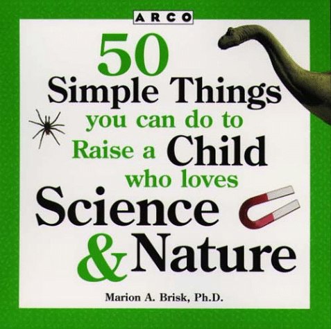 Book 50 Simple Things You Can Do to Raise a Child Who Loves Science & Nature (50 Simple Things Series) free