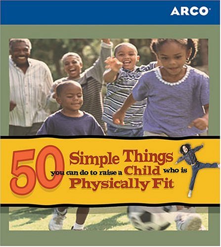Book Arco 50 Simple Things You Can Do to Raise a Child Who Is Physically Fit (50 Simple Things Series) free