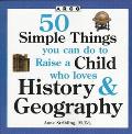 Book 50 Simple Things You Can Do To Raise A Child Who Loves History And Geography (50 Simple Things Series) free