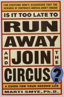 Book Is It Too Late to Run Away and Join the Circus?: Finding the Life You Really Want free