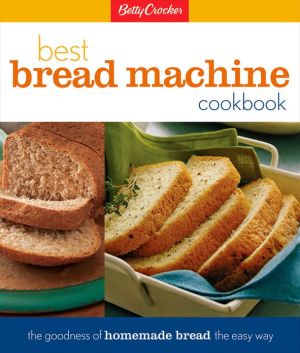 Book Betty Crocker Best Bread Machine Cookbook: The Goodness of Homemade Bread the Easy Way (Betty Crocker Cooking) free