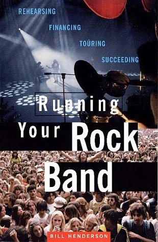Book Running Your Rock Band: Rehearsing, Financing, Touring, Succeeding free