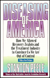 Book Diseasing of America: How We Allowed Recovery Zealots and the Treatment Industry to Convince Us We Are Out of Control free