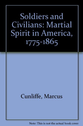 Book Soldiers And Civilians: Martial Spirit In America, 1775-1865 free