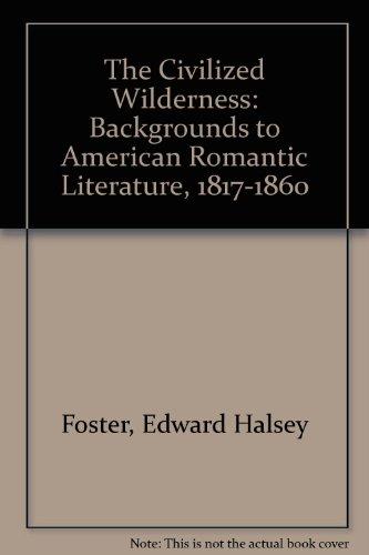 Book The Civilized Wilderness: Backgrounds to American Romantic Literature, 1817-1860 free