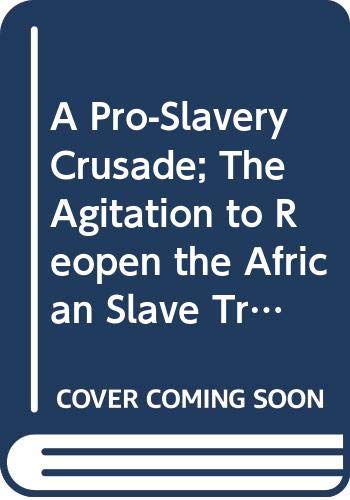 Book A Pro-Slavery Crusade : The Agitation to Reopen the African Slave Trade free
