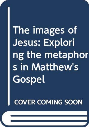 Book The images of Jesus: Exploring the metaphors in Matthew's Gospel free