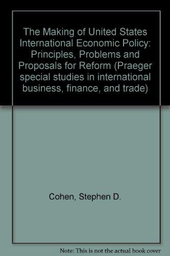 Book The making of United States international economic policy: Principles, problems, and proposals for reform (Praeger special studies in international business, finance, and trade) free