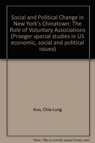 Book Social and political change in New York's Chinatown: The role of voluntary associations (Praeger special studies in U.S. economic, social, and political issues) free