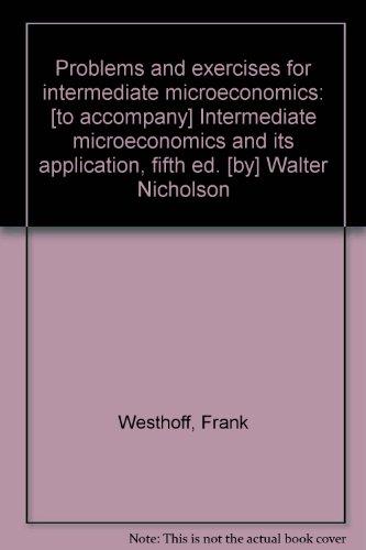 Book Problems And Exercises For Intermediate Microeconomics: [to Accompany] Intermediate Microeconomics And Its Application, Fifth Ed. [by] Walter Nicholson free