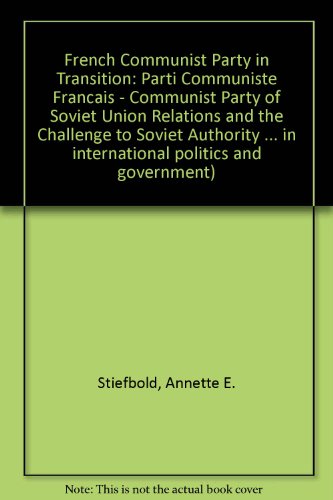 Book The French Communist Party in transition: PCF-CPSU relations and the challenge to Soviet authority (Praeger special studies in international politics and government) free