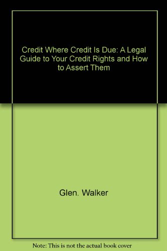 Book Credit Where Credit Is Due: A Legal Guide to Your Credit Rights and How to Assert Them free
