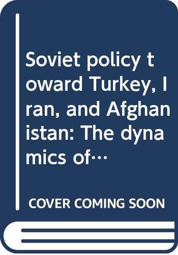 Book Soviet Policy Toward Turkey, Iran, And Afghanistan: The Dynamics Of Influence free