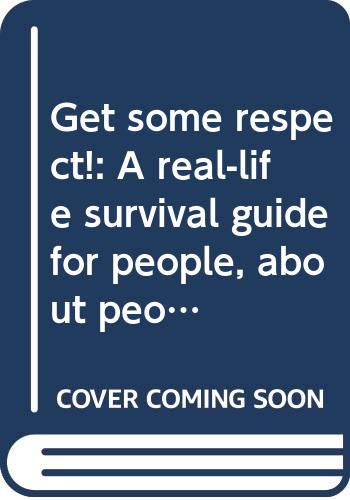 Book Get Some Respect!: A Real-life Survival Guide For People, About People free