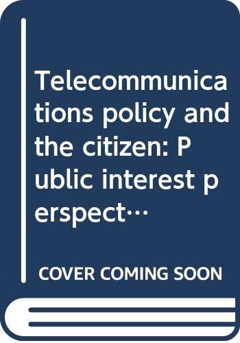 Book Telecommunications Policy And The Citizen: Public Interest Perspectives On The Communications Act Rewrite free