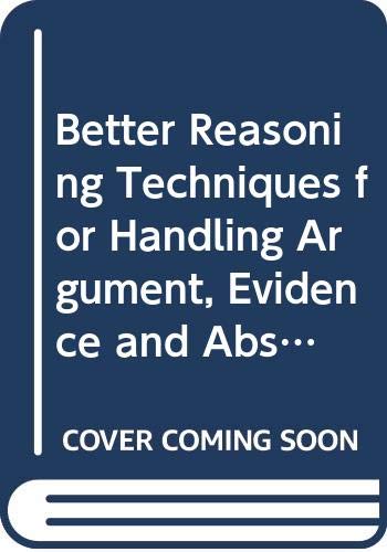 Book Better reasoning: Techniques for handling argument, evidence, and abstraction free