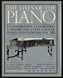 Book The Lives of the Piano : A Consideration, a Celebration, a History, and a Genealogy of Pianos and Their Friends free