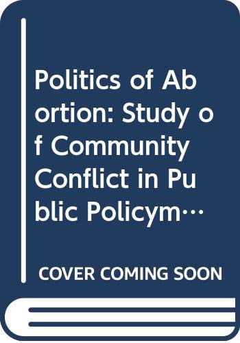 Book The Politics Of Abortion: A Study Of Community Conflict In Public Policy Making free