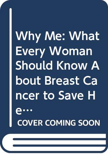 Book Why Me: What Every Woman Should Know About Breast Cancer To Save Her Life free
