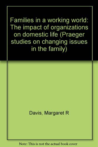 Book Families In A Working World: The Impact Of Organizations On Domestic Life (praeger Studies On Changing Issues In The Family) free
