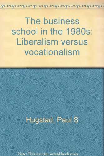 Book The business school in the 1980s: Liberalism versus vocationalism free