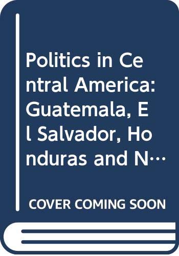 Book Politics in Central America: Guatemala, El Salvador, Honduras, and Nicaragua (Politics in Latin America) free Book Politics in Central America: Guatemala, El Salvador, Honduras, and Nicaragua (Politics in Latin America) free