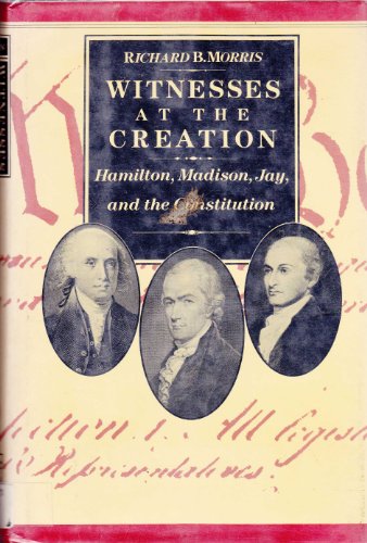 Book Witnesses at the Creation: Hamilton, Madison, Jay, and the Constitution free
