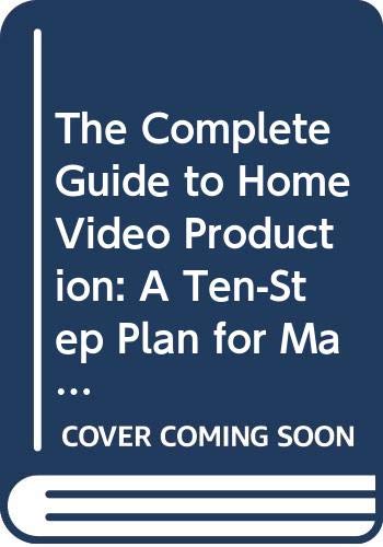 Book The Complete Guide to Home Video Production: A Ten-Step Plan for Making Your Own Television Program free