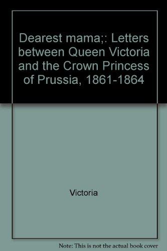 Book Dearest Mama;: Letters Between Queen Victoria And The Crown Princess Of Prussia, 1861-1864 free