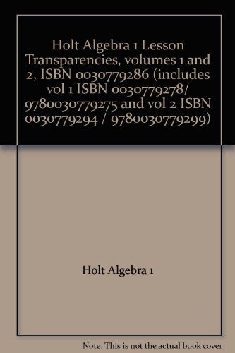 Book Holt Algebra 1 Lesson Transparencies, volumes 1 and 2, ISBN 0030779286 (includes vol 1 ISBN 0030779278/ 9780030779275 and vol 2 ISBN 0030779294 / 9780030779299) free
