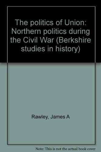 Book The politics of Union: Northern politics during the Civil War (Berkshire studies in history) free