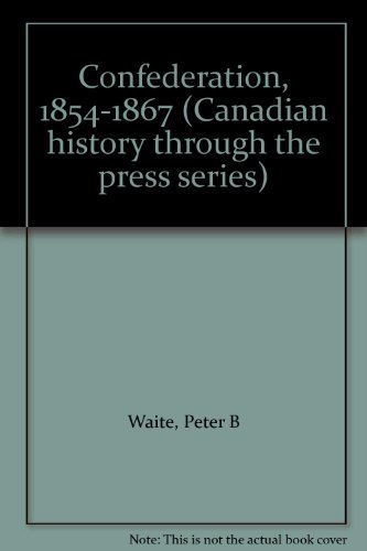 Book Confederation, 1854-1867 (canadian History Through The Press Series) free