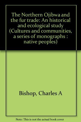 Book The Northern Ojibwa and the fur trade: An historical and ecological study (Cultures and communities, a series of monographs : native peoples) free