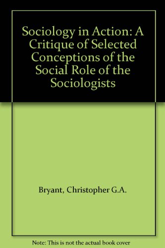 Book Sociology in action: A critique of selected conceptions of the social role of the sociologist free