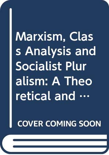Book Marxism, Class Analysis And Socialist Pluralism: A Theoretical And Political Critique Of Marxist Conceptions Of Politics free