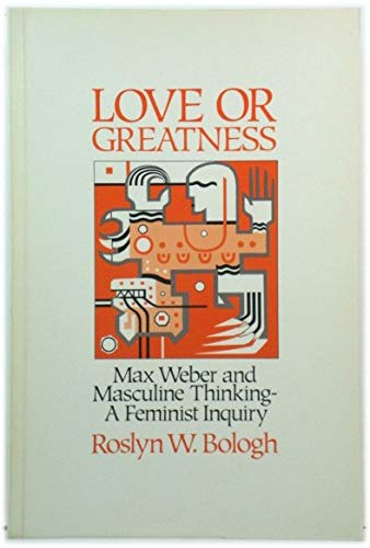 Book Love Or Greatness: Max Weber And Masculine Thinking: A Feminist Inquiry free