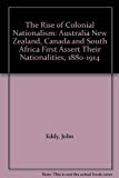 Book The Rise Of Colonial Nationalism: Australia, New Zealand, Canada, And South Africa First Assert Their Nationalities, 1880-1914 free