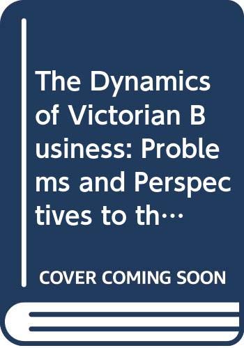Book The Dynamics of Victorian Business: Problems and Perspectives to the 1870s free