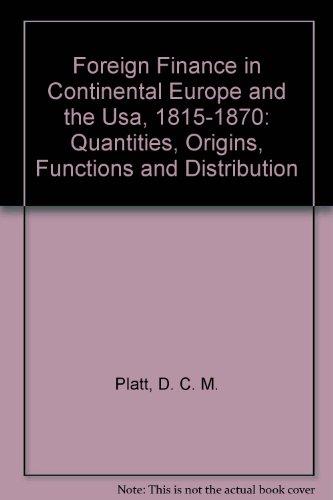 Book Foreign Finance In Continental Europe And The Usa, 1815-1870: Quantities, Origins, Functions And Distribution free