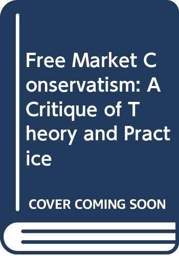 Book Free Market Conservatism: A Critique of Theory and Practice free