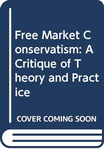 Book Free Market Conservatism: A Critique of Theory and Practice free