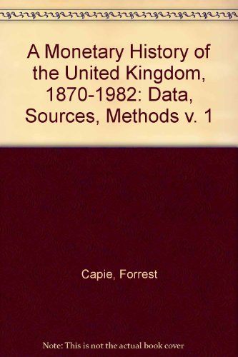 Book A Monetary History of the United Kingdom, 1870-1982: Data, Sources, Methods (v. 1) free
