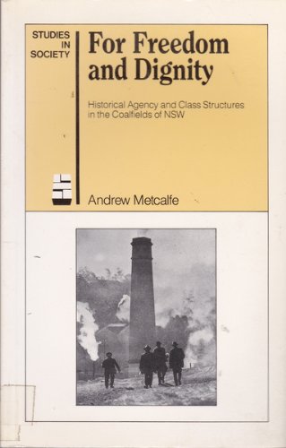 Book For Freedom and Dignity: Historical Agency and Class Structure in the Coalfields of Nsw (Studies in Society) free