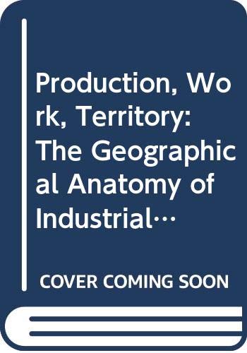 Book Production, Work, Territory: The Geographical Anatomy of Industrial Capitalism free
