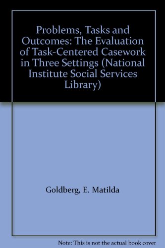 Book Problems, Tasks and Outcomes: The Evaluation of Task-Centered Casework in Three Settings (National Institute Social Services Library) free