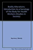 Book Bodily Alterations: An Introduction to a Sociology of the Body for Health Workers (Studies in Society) free