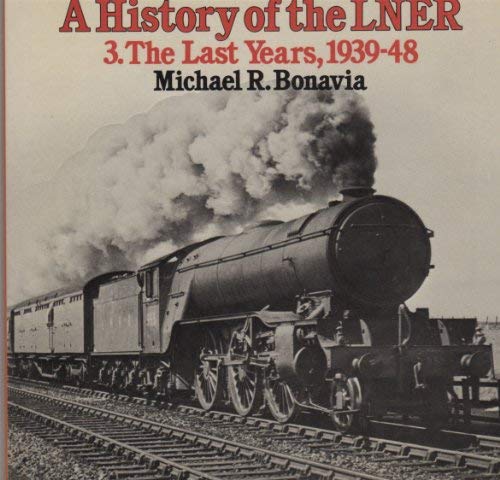 Book History of the London and North Eastern Railway: The Last Years, 1939-48 v. 3 (Steam Past) free