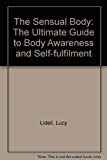 Book The Sensual Body: The Ultimate Guide to Body Awareness and Self-fulfilment free