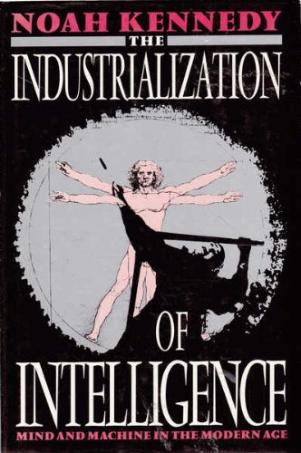 Book The Industrialization Of Intelligence: Mind And Machine In The Modern Age free
